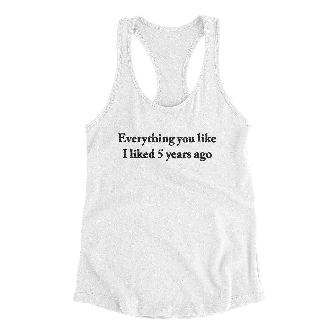 Everything You Like I Liked 5 Years Ago Women's Racerback Tank