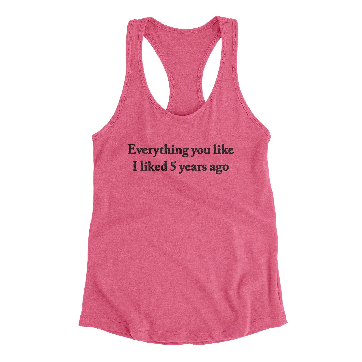 Everything You Like I Liked 5 Years Ago Women's Racerback Tank