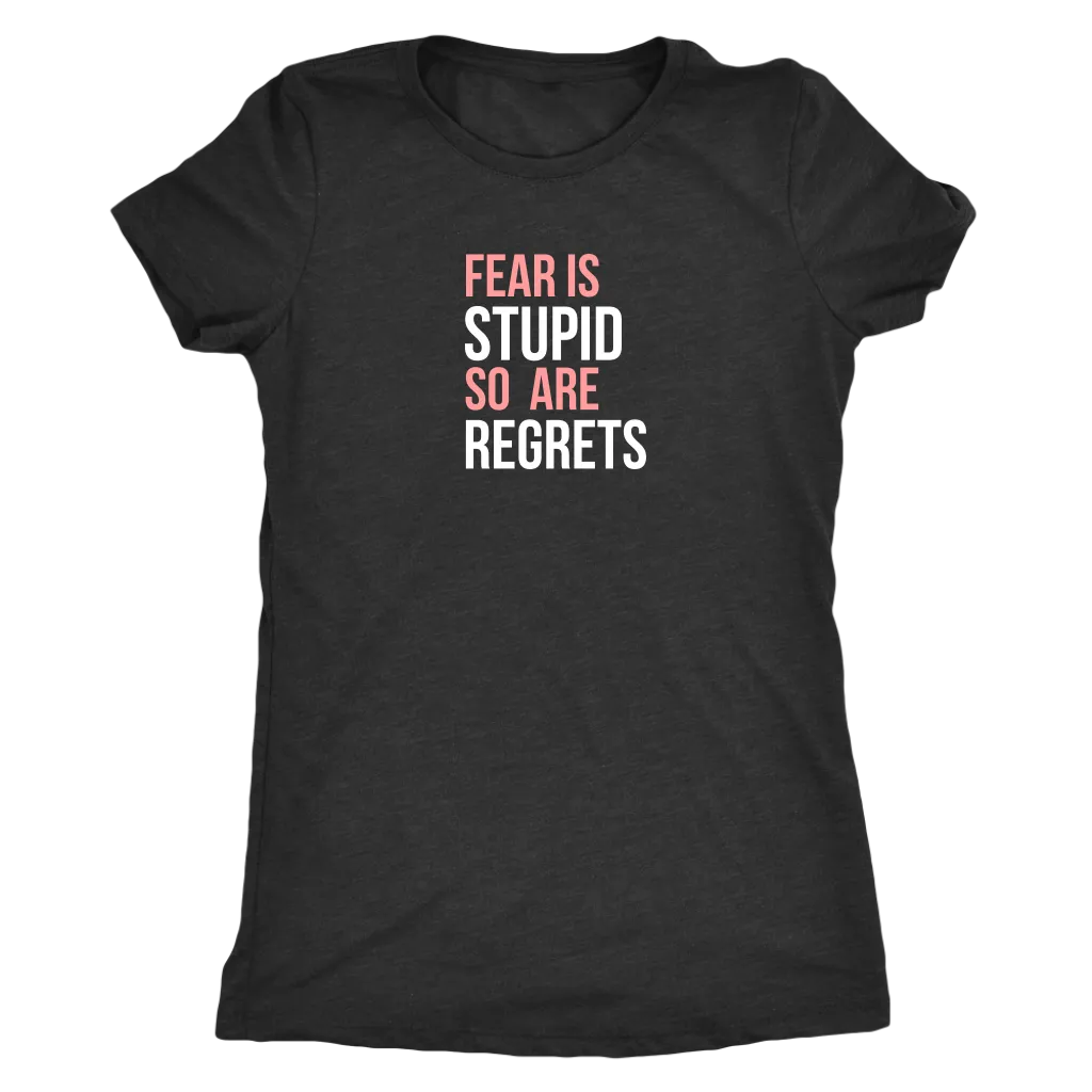 Fear Is Stupid So Are Regrets | Women's