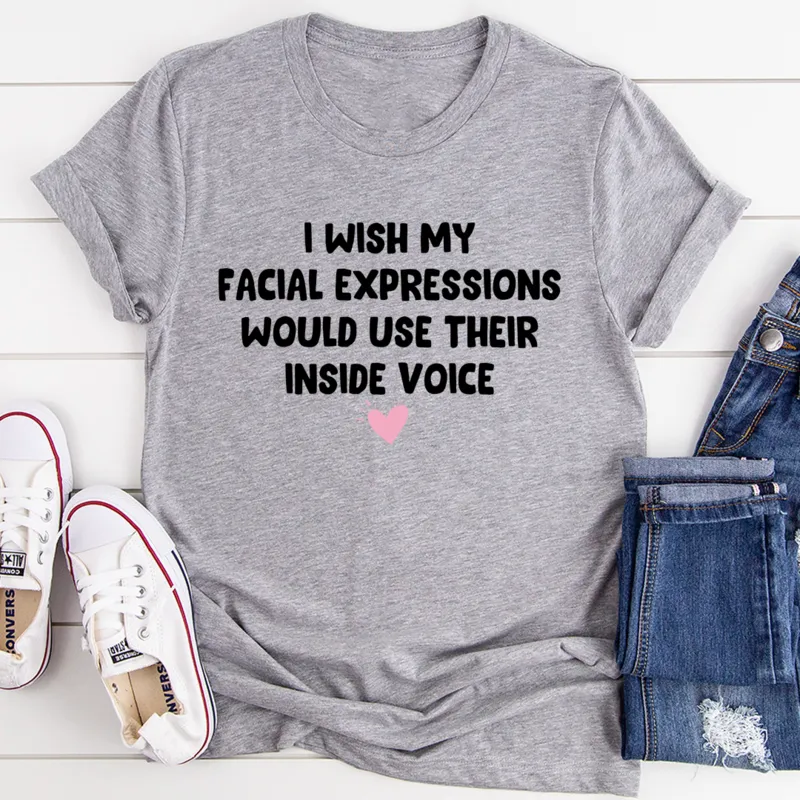 Graphic T-Shirts I Wish My Facial Expressions Would Use Their Inside Voice Tee