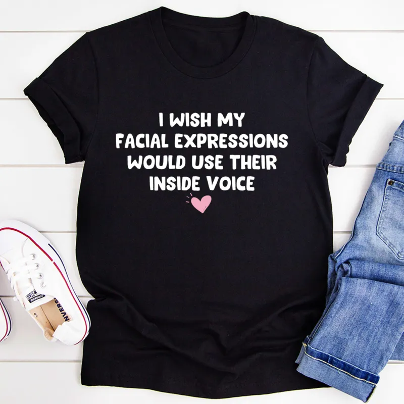 Graphic T-Shirts I Wish My Facial Expressions Would Use Their Inside Voice Tee