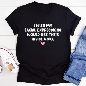 Graphic T-Shirts I Wish My Facial Expressions Would Use Their Inside Voice Tee