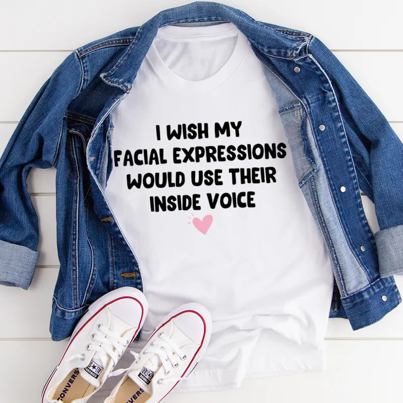 Graphic T-Shirts I Wish My Facial Expressions Would Use Their Inside Voice Tee