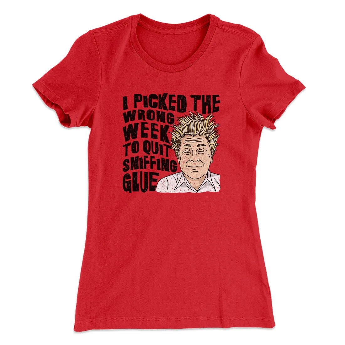 I Picked The Wrong Week To Quit Sniffing Glue Women's T-Shirt