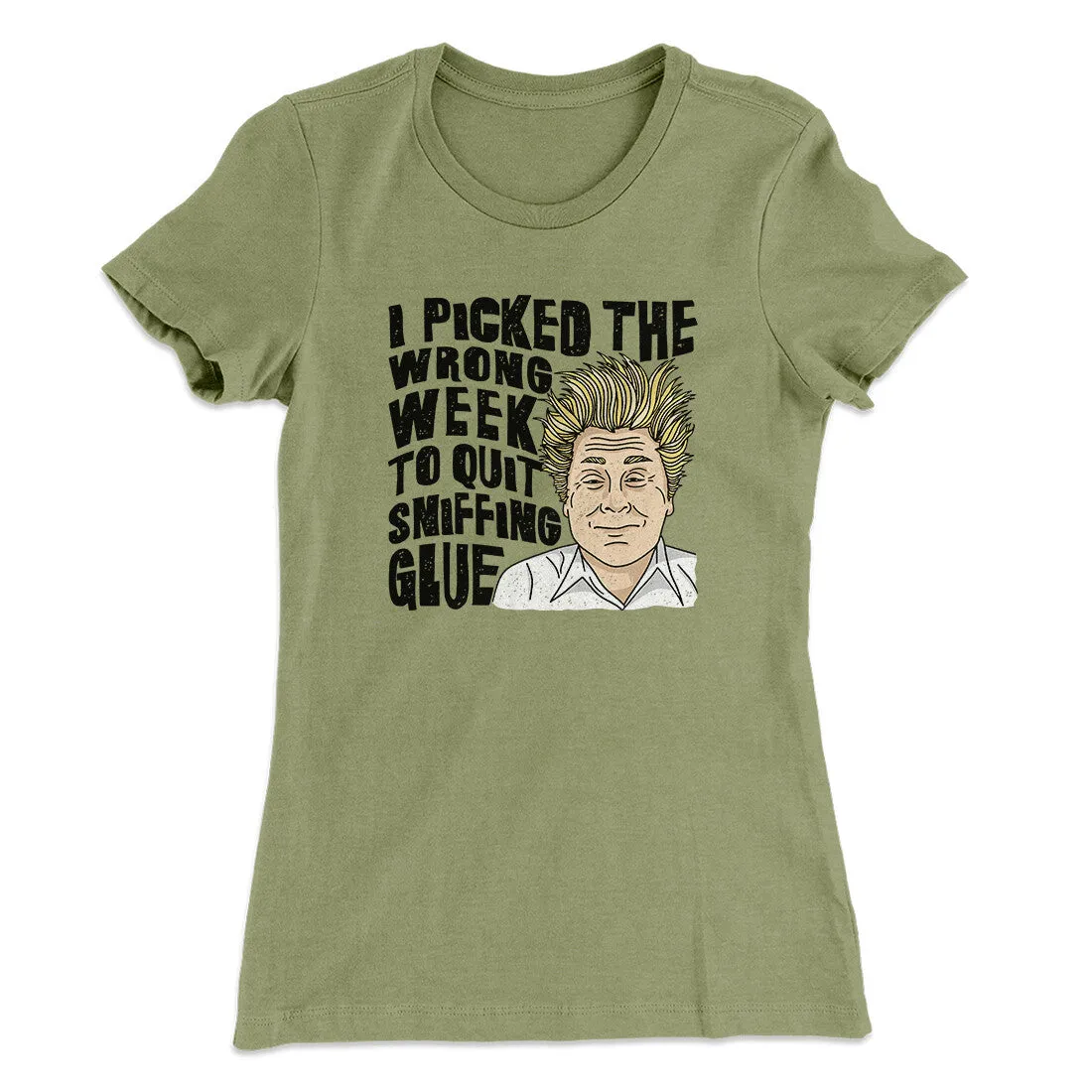 I Picked The Wrong Week To Quit Sniffing Glue Women's T-Shirt