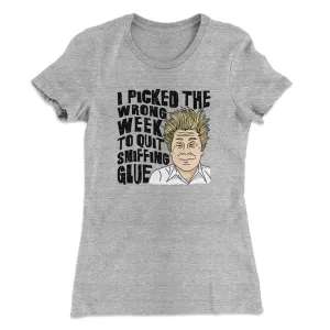 I Picked The Wrong Week To Quit Sniffing Glue Women's T-Shirt