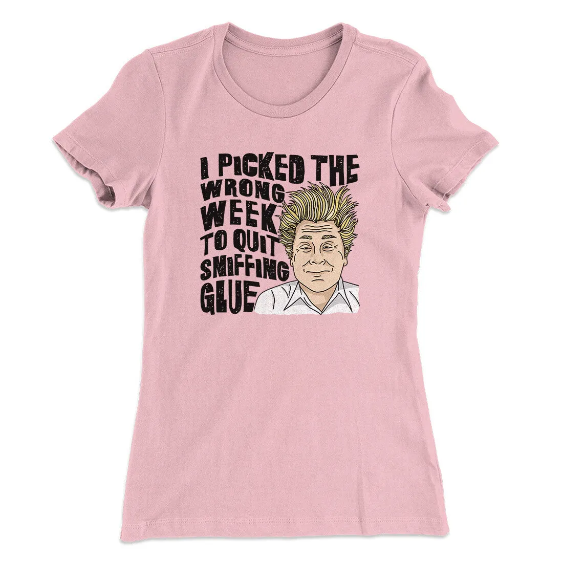 I Picked The Wrong Week To Quit Sniffing Glue Women's T-Shirt