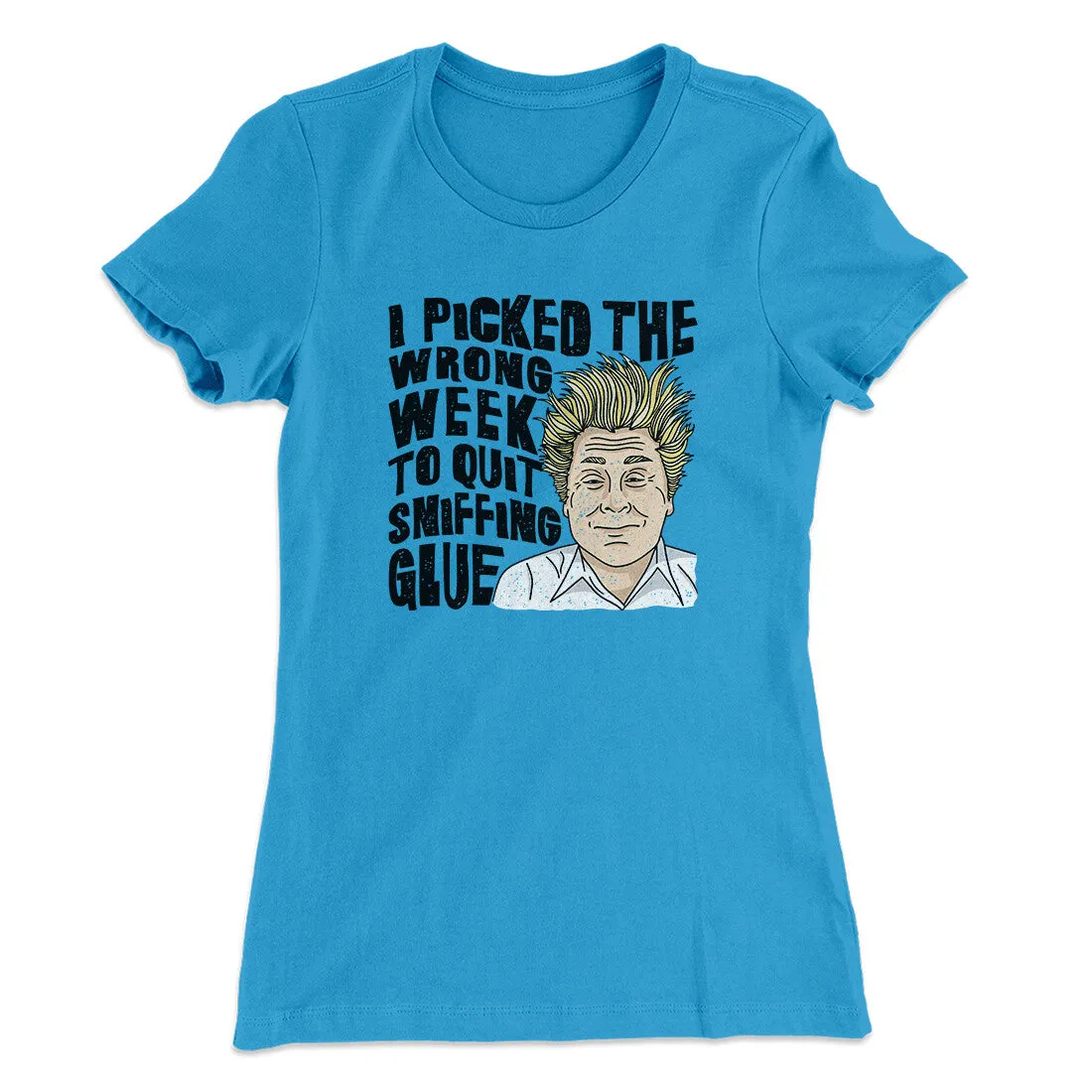 I Picked The Wrong Week To Quit Sniffing Glue Women's T-Shirt
