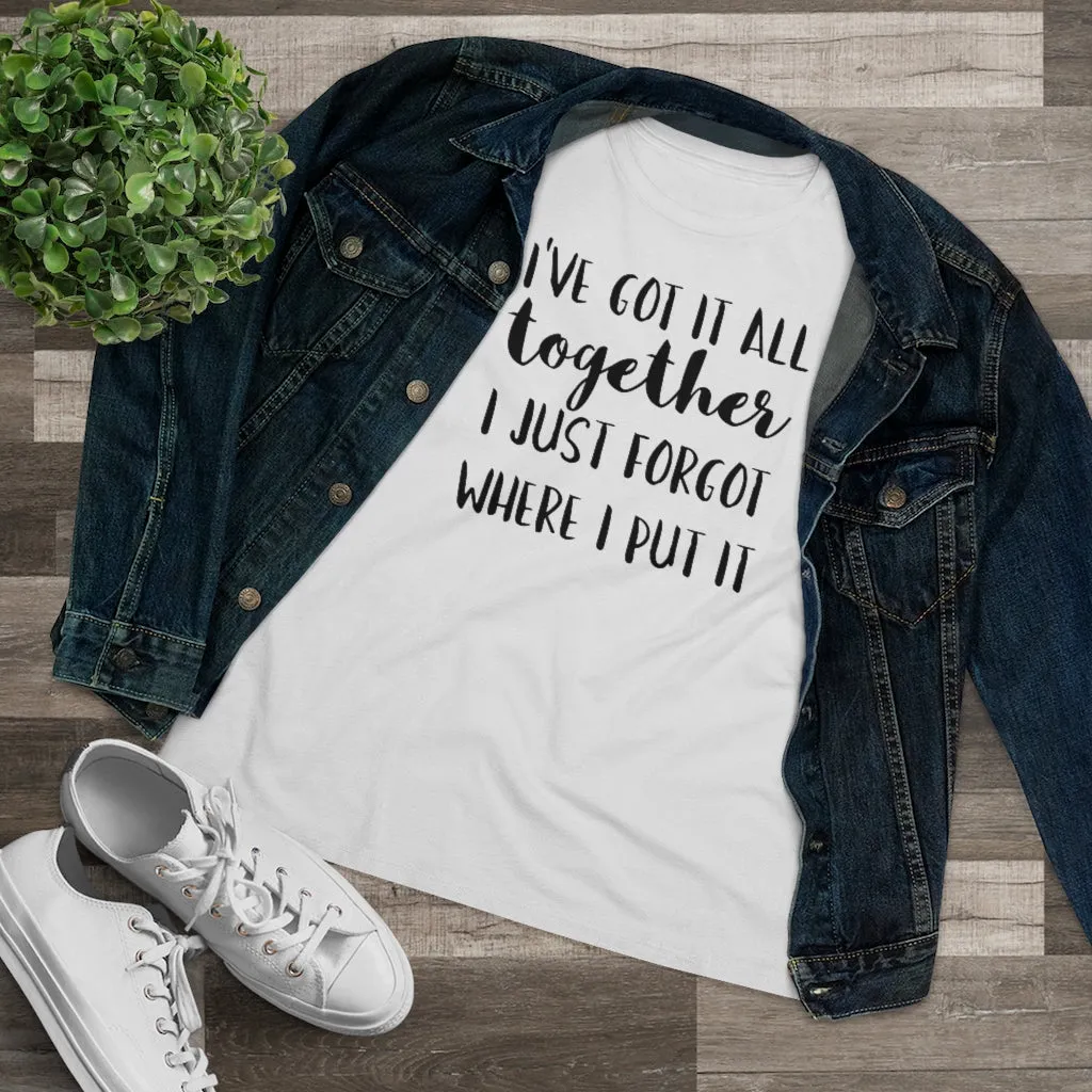 I've Got It All Together I Just Forgot Where I Put It - T-shirt
