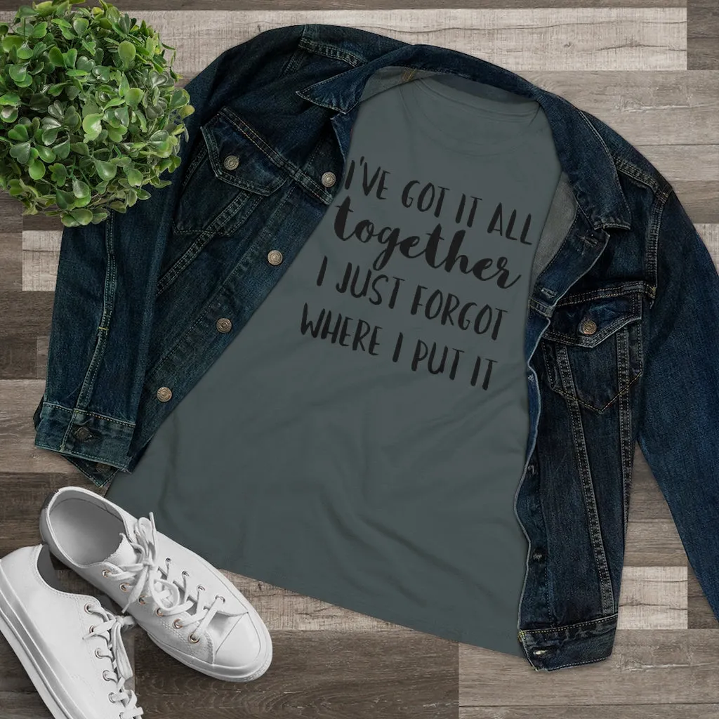 I've Got It All Together I Just Forgot Where I Put It - T-shirt