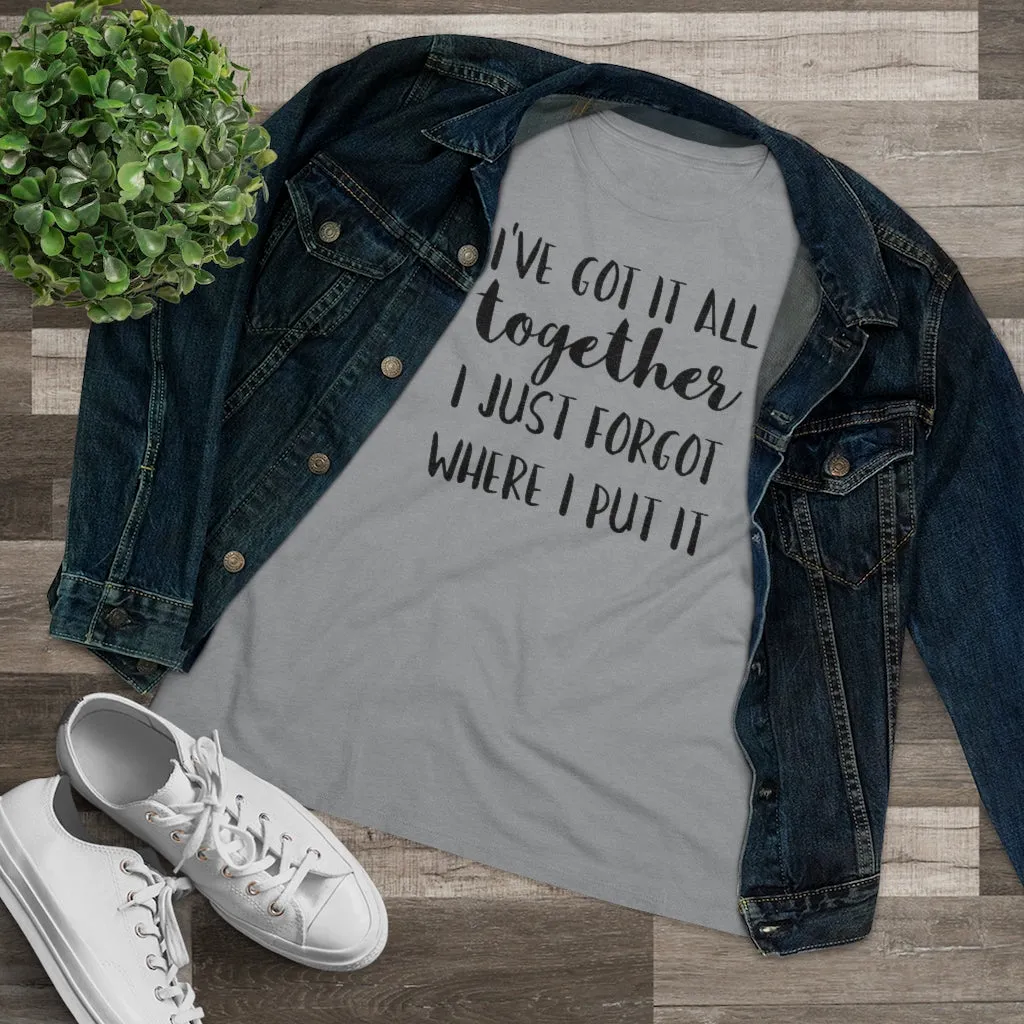 I've Got It All Together I Just Forgot Where I Put It - T-shirt