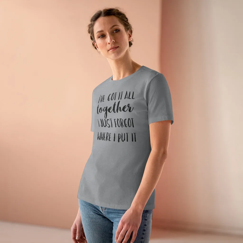 I've Got It All Together I Just Forgot Where I Put It - T-shirt