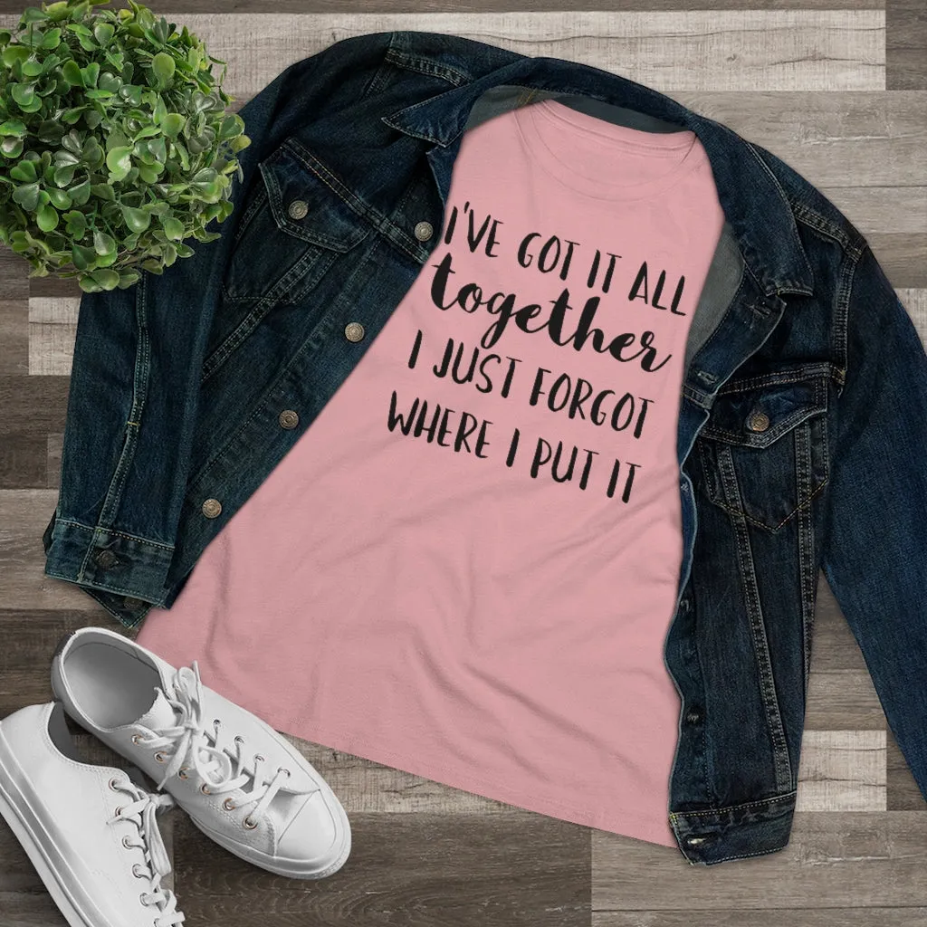 I've Got It All Together I Just Forgot Where I Put It - T-shirt