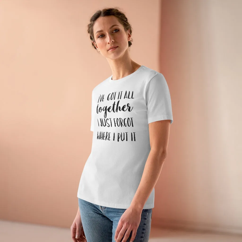 I've Got It All Together I Just Forgot Where I Put It - T-shirt