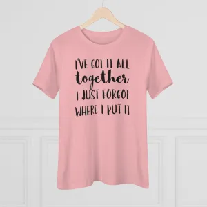 I've Got It All Together I Just Forgot Where I Put It - T-shirt