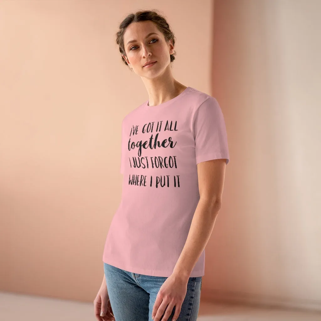 I've Got It All Together I Just Forgot Where I Put It - T-shirt