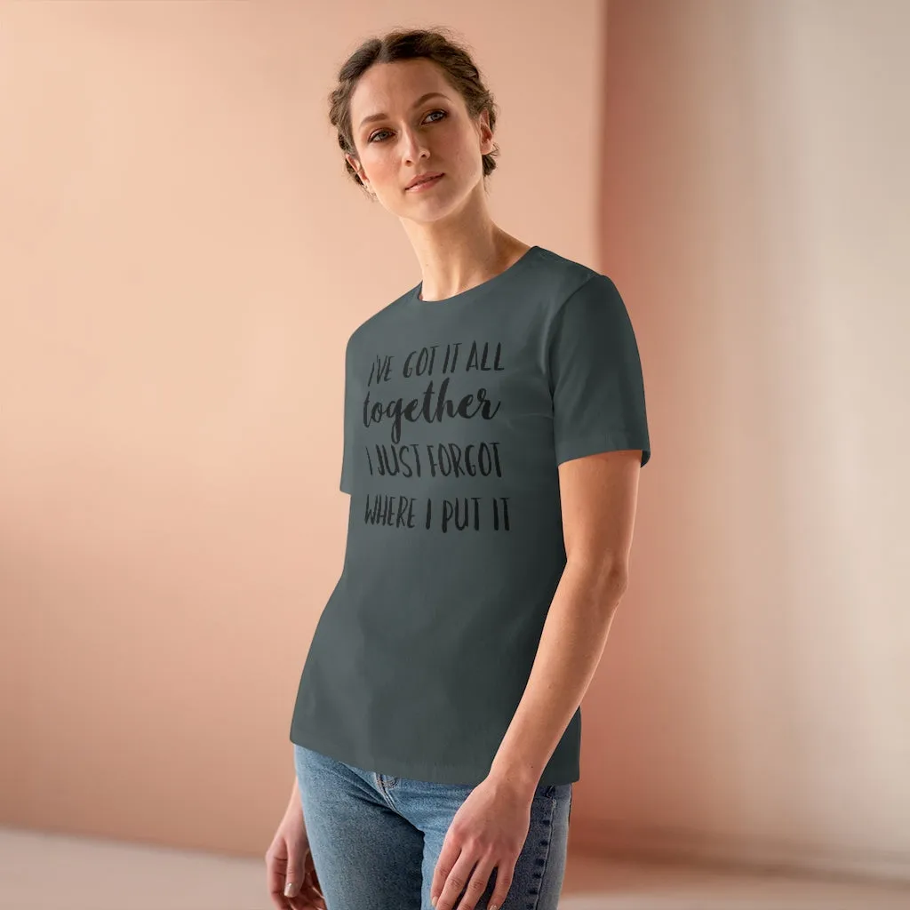 I've Got It All Together I Just Forgot Where I Put It - T-shirt