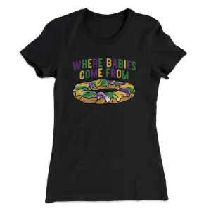 King Cake Where Babies Come From Women's T-Shirt