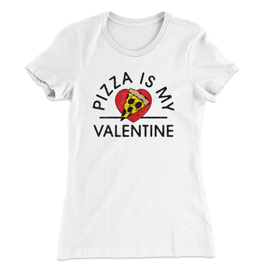 Pizza Is My Valentine Women's T-Shirt
