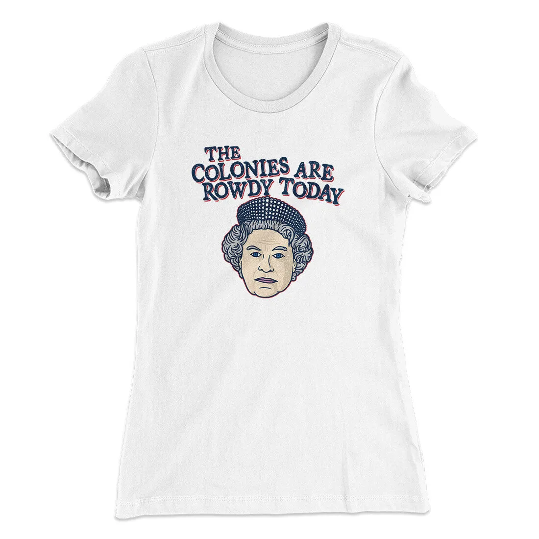 The Colonies Are Rowdy Today Women's T-Shirt