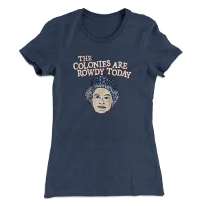 The Colonies Are Rowdy Today Women's T-Shirt