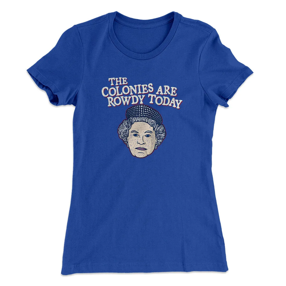 The Colonies Are Rowdy Today Women's T-Shirt