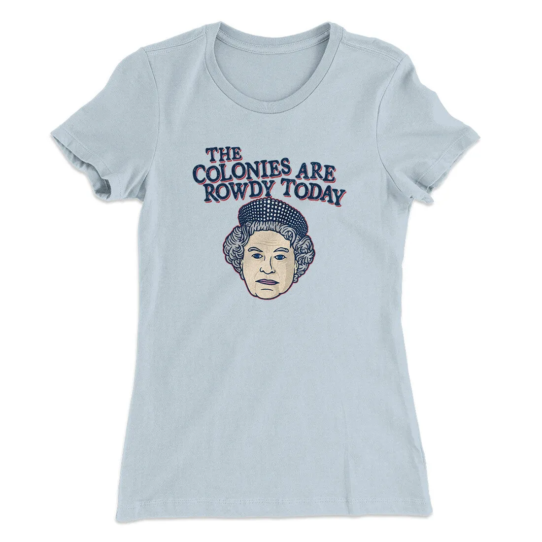 The Colonies Are Rowdy Today Women's T-Shirt