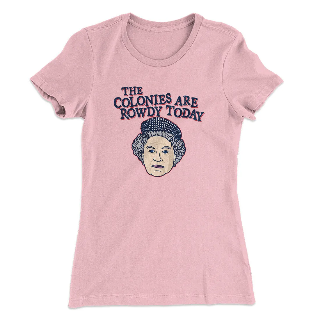 The Colonies Are Rowdy Today Women's T-Shirt