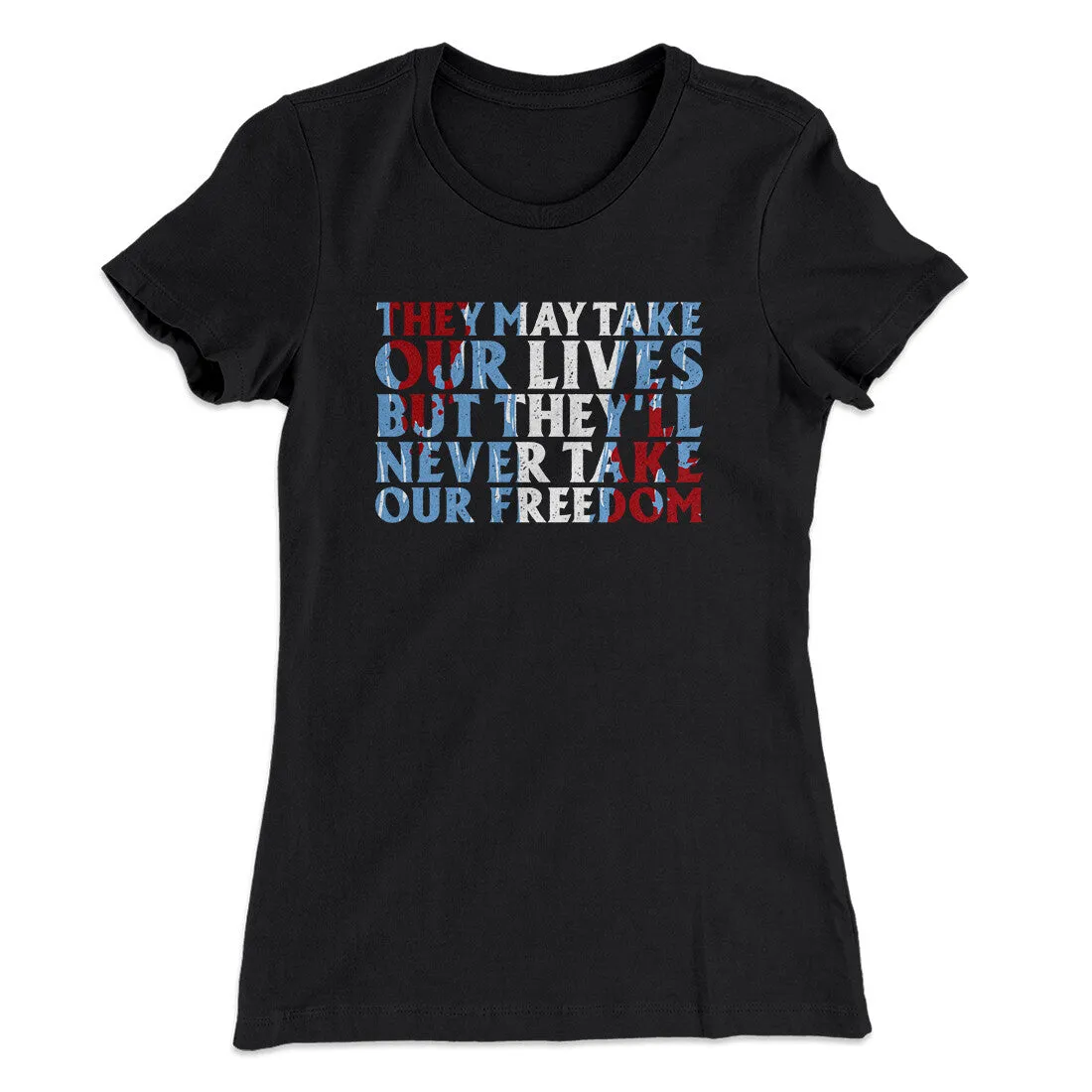 They May Take Our Lives But They’ll Never Take Our Freedom Women's T-Shirt