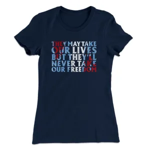 They May Take Our Lives But They’ll Never Take Our Freedom Women's T-Shirt