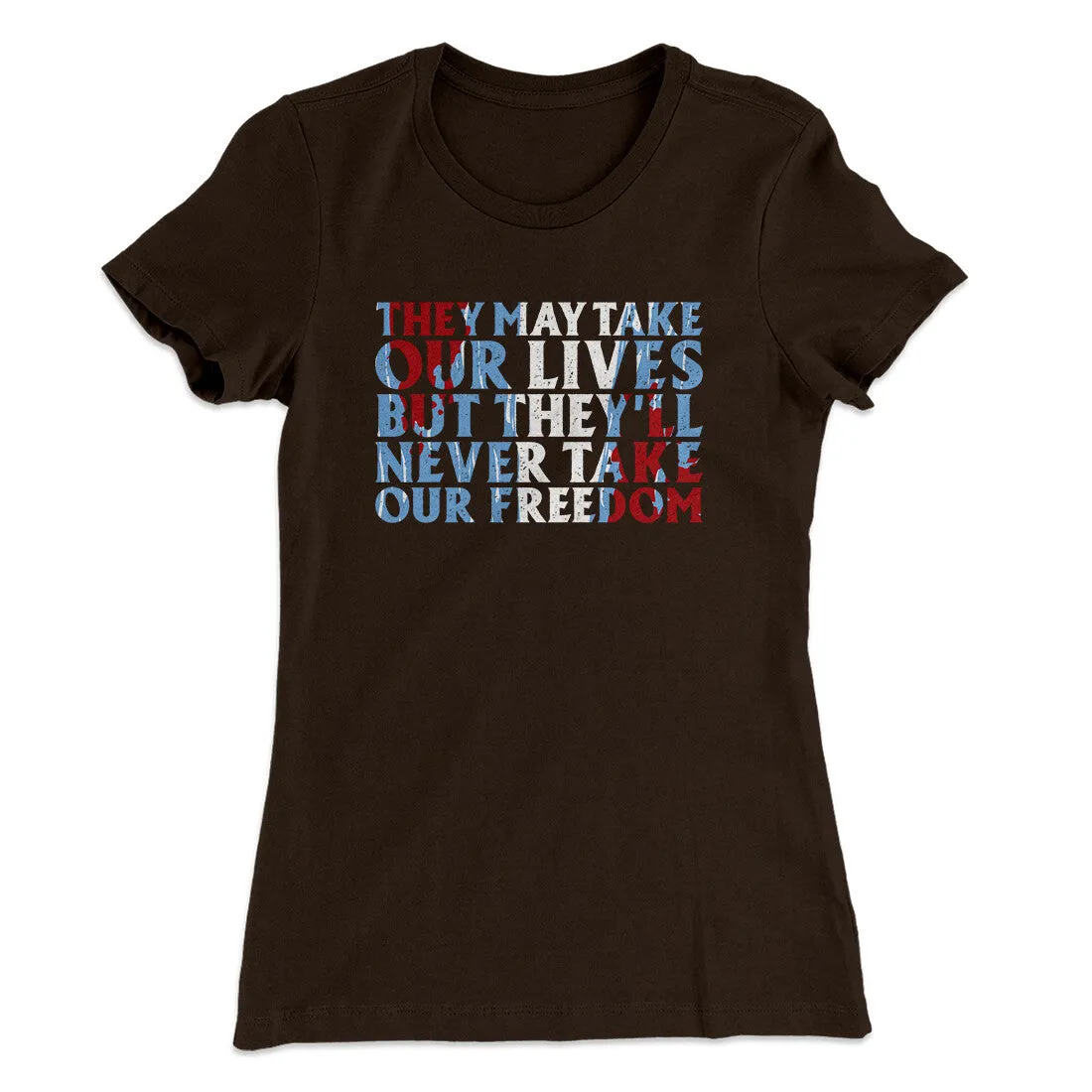 They May Take Our Lives But They’ll Never Take Our Freedom Women's T-Shirt