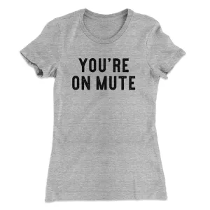 You’re On Mute Funny Women's T-Shirt