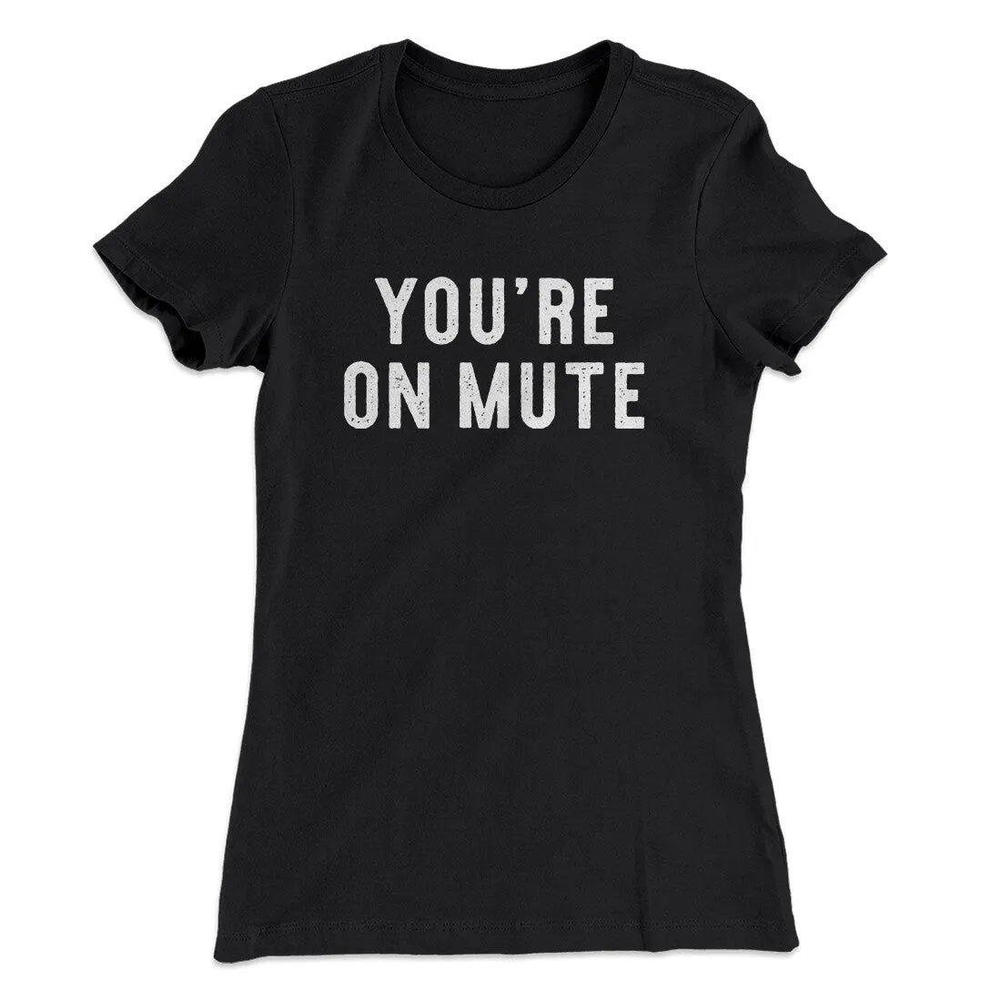 You’re On Mute Funny Women's T-Shirt