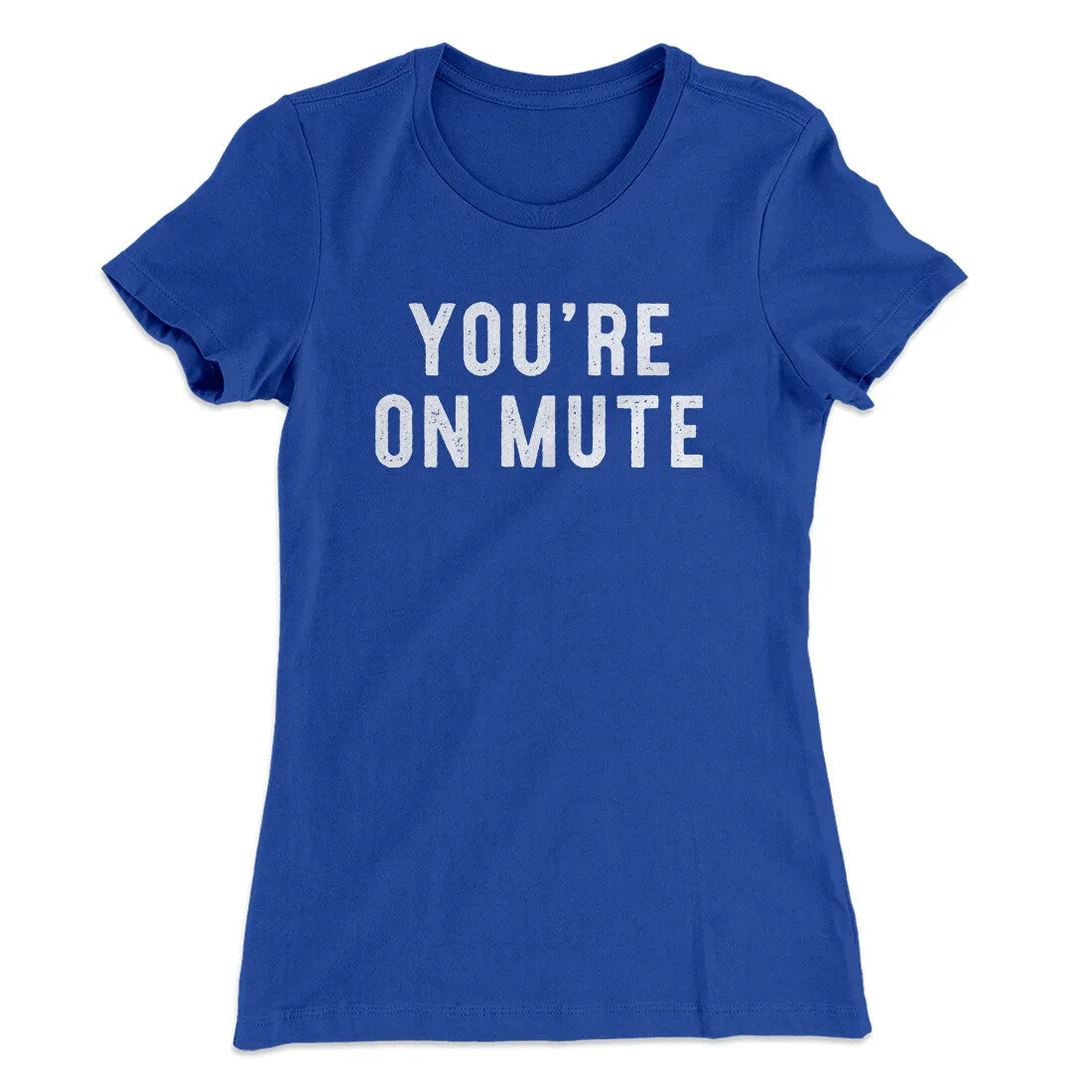 You’re On Mute Funny Women's T-Shirt
