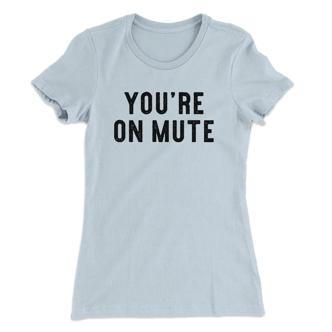 You’re On Mute Funny Women's T-Shirt